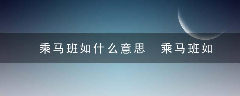 乘马班如什么意思 乘马班如的释义介绍